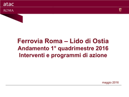 Ferrovia Roma – Lido Di Ostia Andamento 1° Quadrimestre 2016 Interventi E Programmi Di Azione