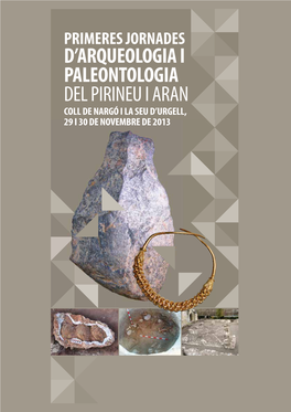 Primeres Jornades D’Arqueologia I Paleontologia Del Pirineu I Aran Coll De Nargó I La Seu D’Urgell, 29 I 30 De Novembre De 2013
