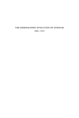 THE DEMOGRAPHIC EVOLUTION of SURINAM 1920-1970 to Norine VERHANDELINGEN VAN HET KONINKLIJK INSTITUUT VOOR T AAL-, LAND- EN VOLKENKUNDE