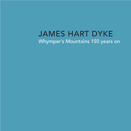 JAMES HART DYKE Whymper’S Mountains 150 Years on JAMES HART DYKE Whymper’S Mountains 150 Years On