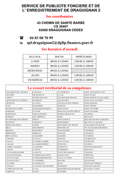 SERVICE DE PUBLICITE FONCIERE ET DE L' ENREGISTREMENT DE DRAGUIGNAN 2 Ses Coordonnées 43 CHEMIN DE SAINTE BARBE CS 30407 83008 DRAGUIGNAN CEDEX