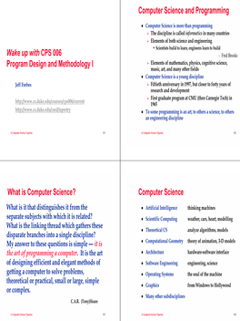 Wake up with CPS 006 Program Design and Methodology I Computer Science and Programming What Is Computer Science? Computer Scienc