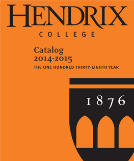 Catalog 2014-2015 the One Hundred Thirty-Eighth Year Hendrix College 1600 Washington Avenue Conway, Arkansas 72032-3080 501-329-6811 501-450-1200 (Fax)