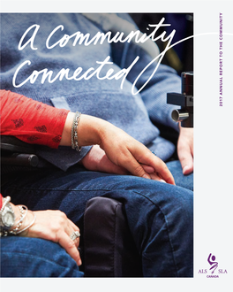 2017 ANNUAL REPORT to the COMMUNITY B ALS Society of Canada 2017 Annual Report to the Community C ALS Can Be Such an Isolating Disease