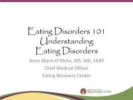 Eating Disorders 101 Understanding Eating Disorders Anne Marie O’Melia, MS, MD, FAAP Chief Medical Officer Eating Recovery Center