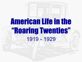 American Life in the “Roaring Twenties” 1919 - 1929 Overview