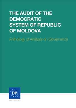 THE AUDIT of the DEMOCRATIC SYSTEM of REPUBLIC of MOLDOVA Anthology of Analysis on Governance