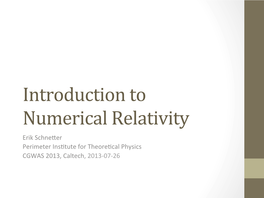 Introduction to Numerical Relativity Erik Schne�Er Perimeter Ins�Tute for Theore�Cal Physics CGWAS 2013, Caltech, 2013-07-26 What Is Numerical Relativity?