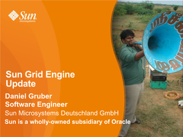 Sun Grid Engine Update Daniel Gruber Software Engineer Sun Microsystems Deutschland Gmbh Sun Is a Wholly-Owned Subsidiary of Oracle