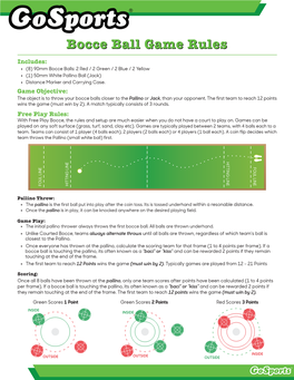 Bocce Ball Game Rules Includes: • (8) 90Mm Bocce Balls: 2 Red / 2 Green / 2 Blue / 2 Yellow • (1) 50Mm White Pallino Ball (Jack) • Distance Marker and Carrying Case