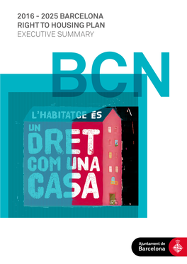 2025 BARCELONA RIGHT to HOUSING PLAN EXECUTIVE SUMMARY BCN Developed by the Councillorship of Housing and Dependent Bodies