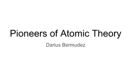 Pioneers of Atomic Theory Darius Bermudez Discoverers of the Atom