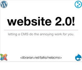 Letting a CMS Do the Annoying Work for You. <Librarian.Net/Talks/Nelacms>