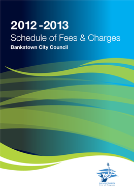 2012 -2013 Schedule of Fees & Charges Bankstown City Council BANKSTOWN CITY COUNCIL Fees and Charges 2012 - 2013 Index