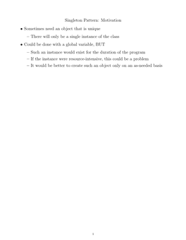 Singleton Pattern: Motivation • Sometimes Need an Object That Is Unique – There Will Only Be a Single Instance of the Class