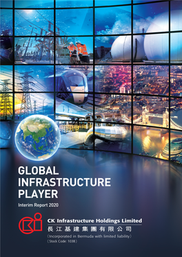 INTERIM REPORT 2020 CK INFRASTRUCTURE HOLDINGS LIMITED 長江基建集團有限公司 放眼環球 GLOBAL 基建世界 INFRASTRUCTURE 二零二零年度中期報告 PLAYER 二零二零年度中期報告 Interim Report 2020