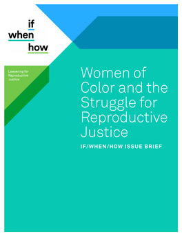 Women of Color and the Struggle for Reproductive Justice IF/WHEN/HOW ISSUE BRIEF 2 WOMEN of COLOR and the STRUGGLE for REPRODUCTIVE JUSTICE / IF/WHEN/HOW ISSUE BRIEF