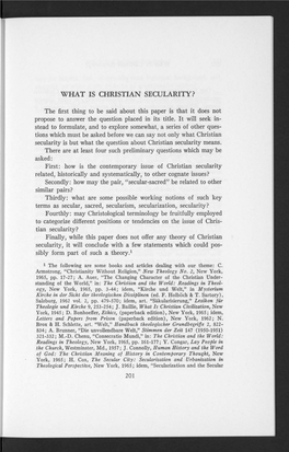 WHAT IS CHRISTIAN SECULARITY ? the First Thing to Be Said About This Paper Is That It Does Not Propose to Answer the Question Placed in Its Title