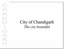 City of Chandigarh the City Beautiful ABOUT CHANDIGARH