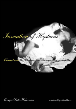 Invention of Hysteria : Charcot and the Photographic Iconography of the Salpêtrière / Georges Didi-Huberman ; Translated by Alisa Hartz