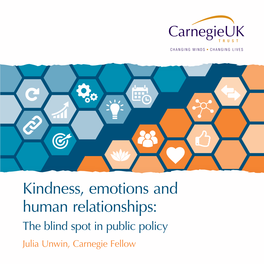 Kindness, Emotions and Human Relationships: the Blind Spot in Public Policy Julia Unwin, Carnegie Fellow a Kindness, Emotions and Human Relationships
