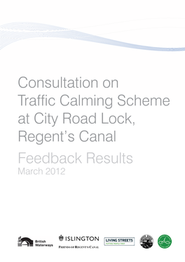 Consultation on Traffic Calming Scheme at City Road Lock, Regent’S Canal Feedback Results March 2012 Contents