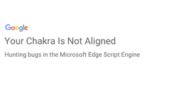 Your Chakra Is Not Aligned Hunting Bugs in the Microsoft Edge Script Engine About Me