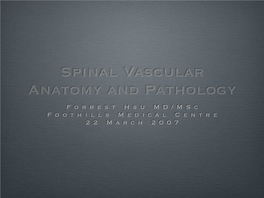 Spinal Vascular Anatomy and Pathology F O R R E S T H S U M D / M S C F O O T H I L L S M E D I C a L C E N T R E 2 2 M a R C H 2 0 0 7 Objectives