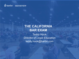 THE CALIFORNIA BAR EXAM Teddy Hook Director of Legal Education Teddy.Hook@Barbri.Com