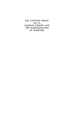 The Eastern Front, 1941-45, German Troops and the Barbarisation of Warfare the Eastern Front, 1941-45, German Troops and the Barbarisation of Warfare