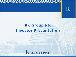 BK Group Plc Investor Presentation