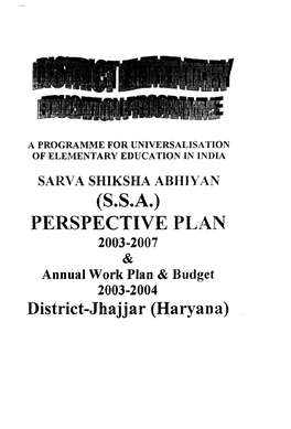 (S.S.A.) PERSPECTIVE PLAN 2003-2007 & Annual Work Plan & Budget 2003-2004 District-Jhajjar (Haryana) CONTENTS