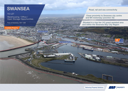 SWANSEA Road, Rail and Sea Connectivity to LET Close Proximity to Swansea City Centre Warehousing / Office / and M4 Motorway (Junction 42) Open Storage Opportunities