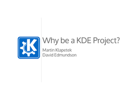 Why Be a KDE Project? Martin Klapetek David Edmundson