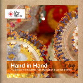 Hand in Hand a Collection of Disaster Risk Reduction Success Stories Hand in Hand a Collection of Disaster Risk Reduction Success Stories RC/RC Movement in Indonesia