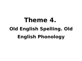 Theme 4. Old English Spelling. Old English Phonology Aims