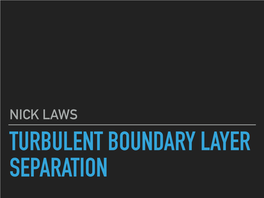 Turbulent Boundary Layer Separation (Nick Laws)