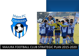 MAJURA FOOTBALL CLUB STRATEGIC PLAN 2015-2020 Majura Football Club Strategic Plan 2015 – 2020