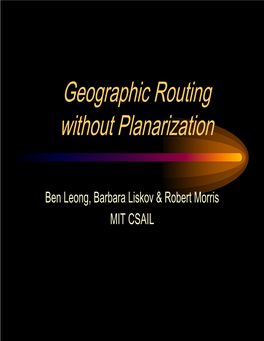 Geographic Routing Without Planarization Ben Leong, Barbara Liskov & Robert Morris Require Planarization