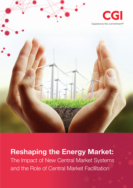 Reshaping the Energy Market: the Impact of New Central Market Systems and the Role of Central Market Facilitation Cgi.Com 2 TABLE of CONTENTS