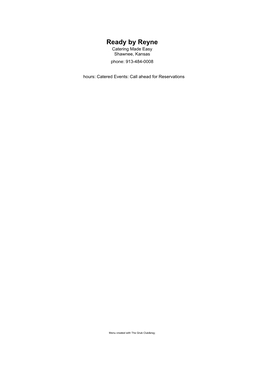 Ready by Reyne Catering Made Easy Shawnee, Kansas Phone: 913-484-0008 Hours: Catered Events: Call Ahead for Reservations