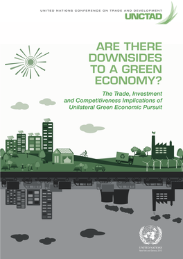 ARE THERE DOWNSIDES to a GREEN ECONOMY? the Trade, Investment and Competitiveness Implications of Unilateral Green Economic Pursuit