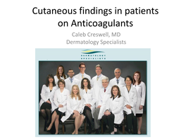Cutaneous Findings in Patients on Anticoagulants Caleb Creswell, MD Dermatology Specialists Disclosure Information