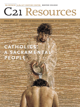 Catholics: a Sacramental People the Church in the 21St Century Center Serves As a Catalyst and a Resource for the Renewal of the Catholic Church in the United States