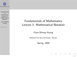 Fundamentals of Mathematics Lecture 3: Mathematical Notation Guan-Shieng Fundamentals of Mathematics Huang Lecture 3: Mathematical Notation References