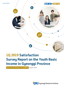 1Q 2019 Satisfaction Survey Report on the Youth Basic Income in Gyeonggi Province Basic Income Research Group(BIRG) August 2019