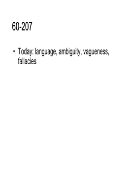 • Today: Language, Ambiguity, Vagueness, Fallacies