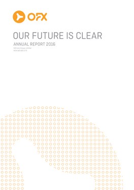 OUR FUTURE IS CLEAR ANNUAL REPORT 2016 Ozforex Group Limited ACN 165 602 273 CONTENTS 02 WE ARE OFX