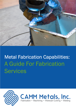 Metal Fabrication Capabilities: a Guide for Fabrication Services Contents