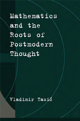 Mathematics and the Roots of Postmodern Thought This Page Intentionally Left Blank Mathematics and the Roots of Postmodern Thought